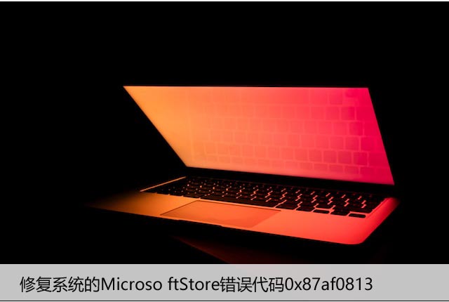 修复系统的Microso ftStore错误代码0x87af0813