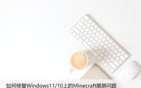 如何修复Windows11/10上的Minecraft黑屏问题