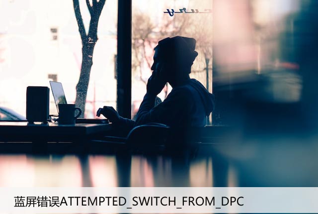 蓝屏错误ATTEMPTED_SWITCH_FROM_DPC[解决方法]