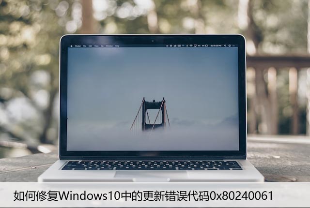 如何修复Windows10中的更新错误代码0x80240061