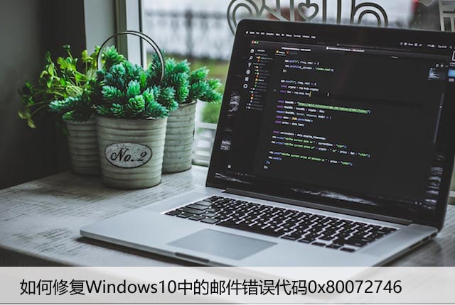 如何修复Windows10中的邮件错误代码0x80072746