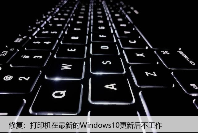 修复：打印机在最新的Windows10更新后不工作