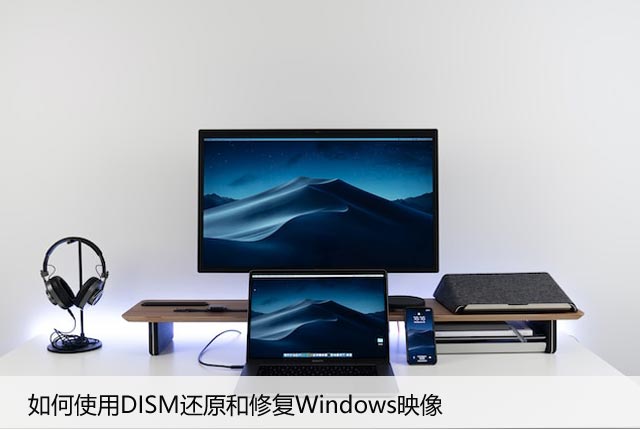 如何使用DISM还原和修复Windows映像