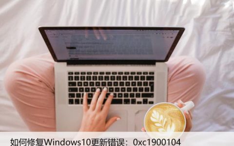 如何修复Windows10更新错误：0xc1900104