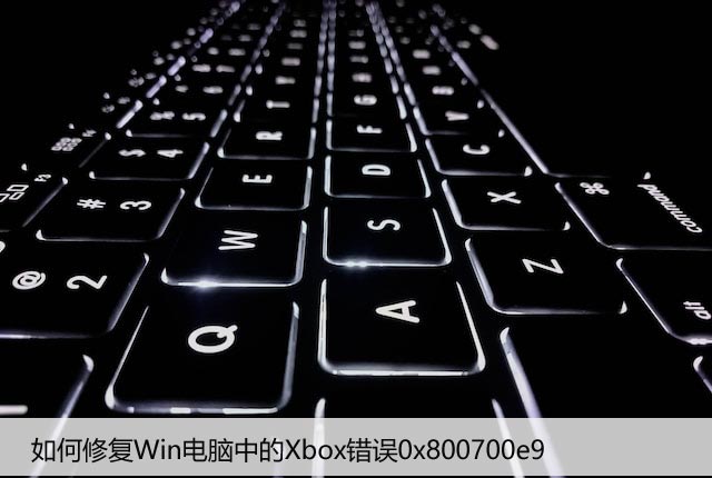 如何修复Win电脑中的Xbox错误0x800700e9