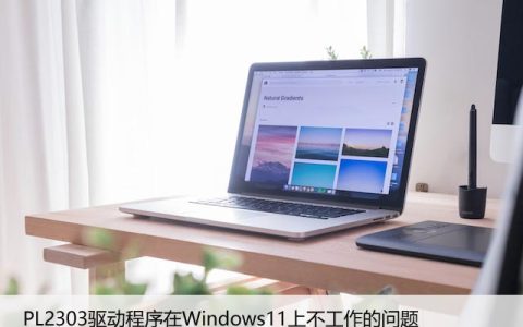 如何解决PL2303驱动程序在Windows11上不工作的问题