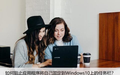 如何阻止应用程序将自己固定到Windows10上的任务栏？