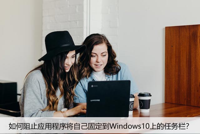 如何阻止应用程序将自己固定到Windows10上的任务栏？