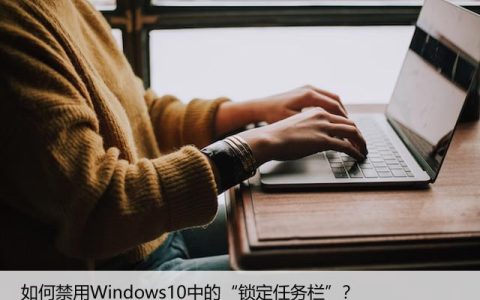 如何禁用Windows10中的“锁定任务栏”？