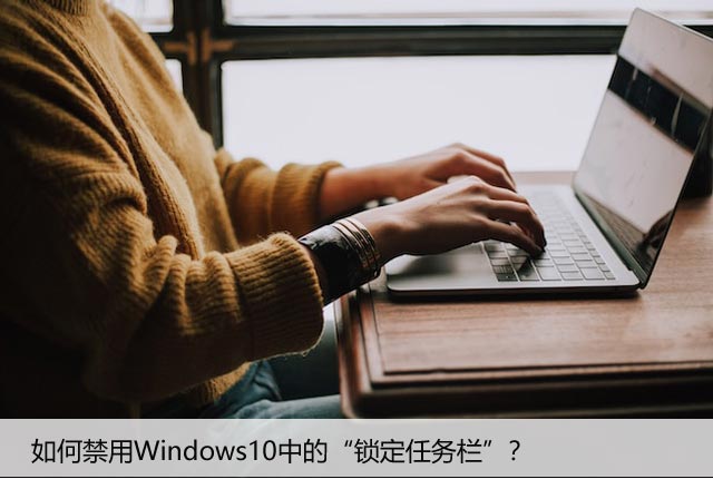 如何禁用Windows10中的“锁定任务栏”？