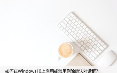 如何在Windows10上启用或禁用删除确认对话框？