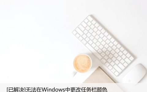[已解决]无法在Windows中更改任务栏颜色