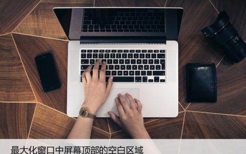 如何解决系统最大化窗口时屏幕顶部留白的问题