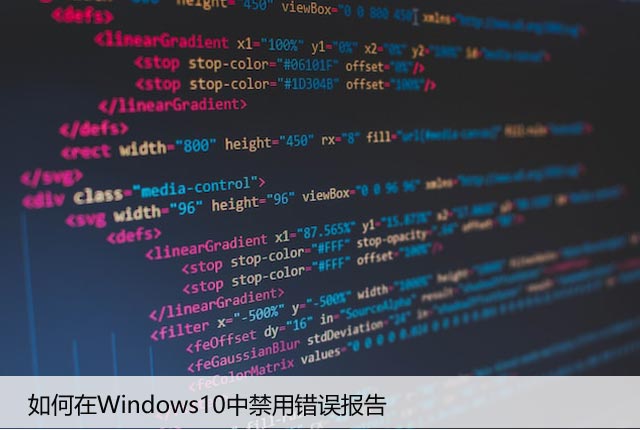 如何在Windows10中禁用错误​​报告，Win10系统指南