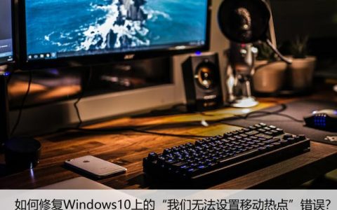 如何修复Windows10上的“我们无法设置移动热点”错误？