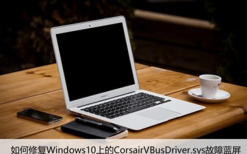 如何修复Windows10上的CorsairVBusDriver.sys故障蓝屏