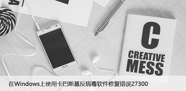 在Windows上使用卡巴斯基反病毒软件修复错误27300