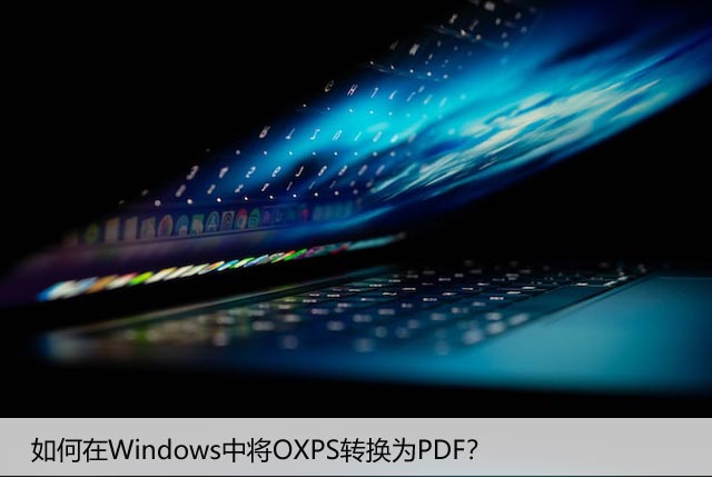 如何在Windows中将OXPS转换为PDF？