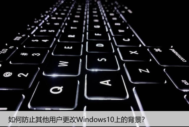 如何防止其他用户更改Windows10上的背景？