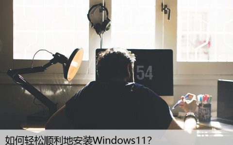 如何轻松顺利地安装Windows11？教您避免常见的错误！