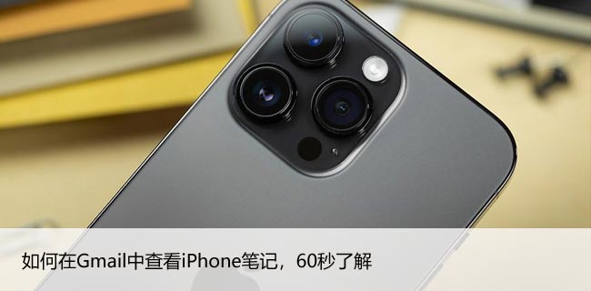 如何在Gmail中查看iPhone笔记，60秒了解