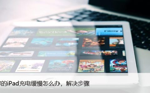 如果您的iPad充电缓慢怎么办，解决步骤