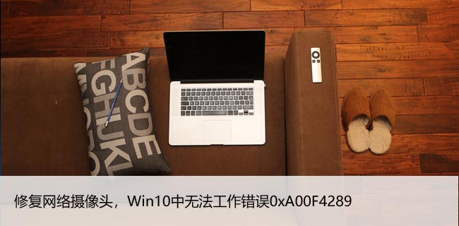 修复网络摄像头，Win10中无法工作错误0xA00F4289