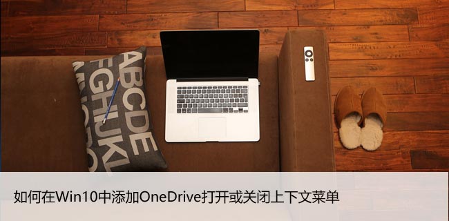 如何在Win10中添加OneDrive打开或关闭上下文菜单