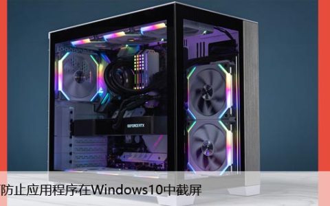 如何防止应用程序在Windows10中截屏，隐藏技巧