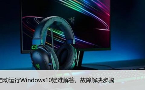 如何自动运行Windows10疑难解答，故障解决步骤