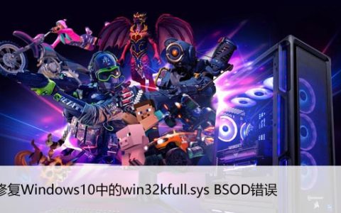如何修复Windows10中的win32kfull.sys BSOD错误