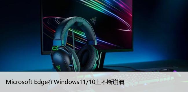 修复：Microsoft Edge在Windows11/10上不断崩溃