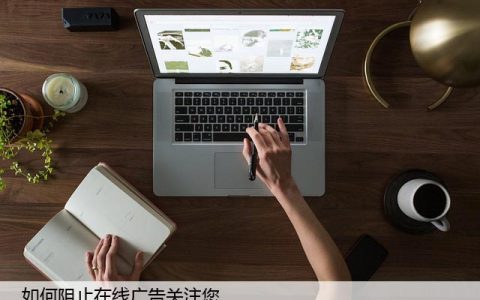 如何阻止在线广告关注您，屏蔽烦人的广告推送方法
