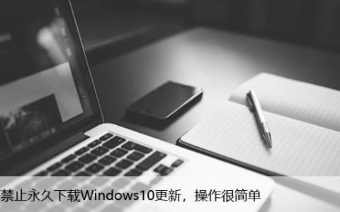 如何禁止永久下载Windows10更新，操作很简单