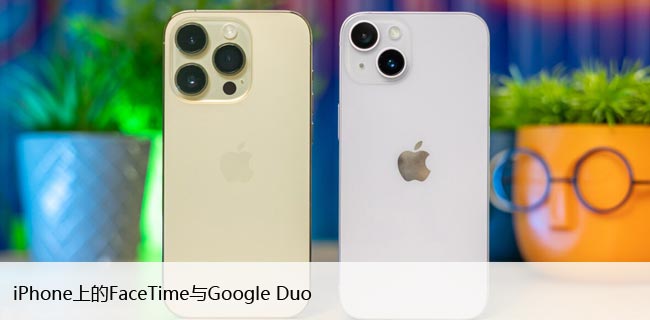 iPhone视频通话应用选择，FaceTime和Google Duo比较