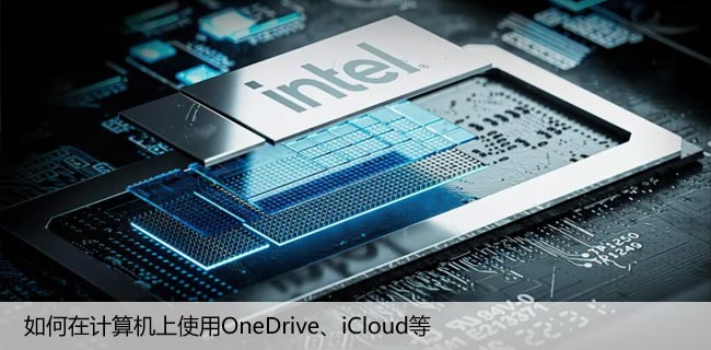 云端存储，如何在计算机上使用OneDrive、iCloud等