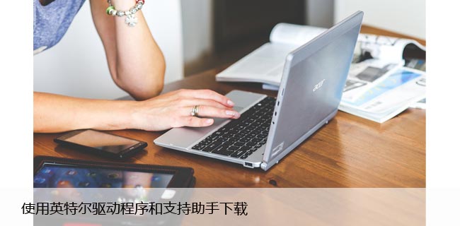 如何从官网下载英特尔驱动程序？步骤详解