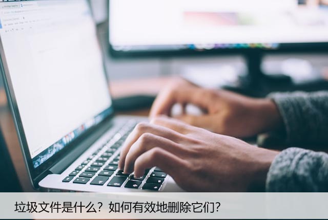 垃圾文件是什么？如何有效地删除它们？