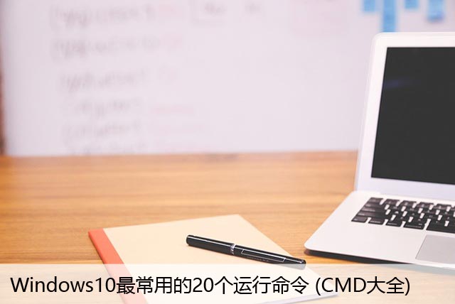 Windows10最常用的20个运行命令 (CMD大全)